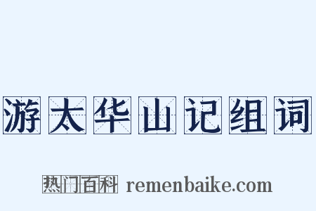 游太华山记组词是什么意思的图片